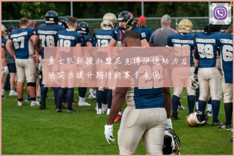 勇士队新援加盟尼克博伊德助力后场实力提升期待新赛季表现