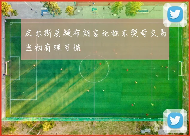 皮尔斯质疑布朗言论称东契奇交易当初有理可循